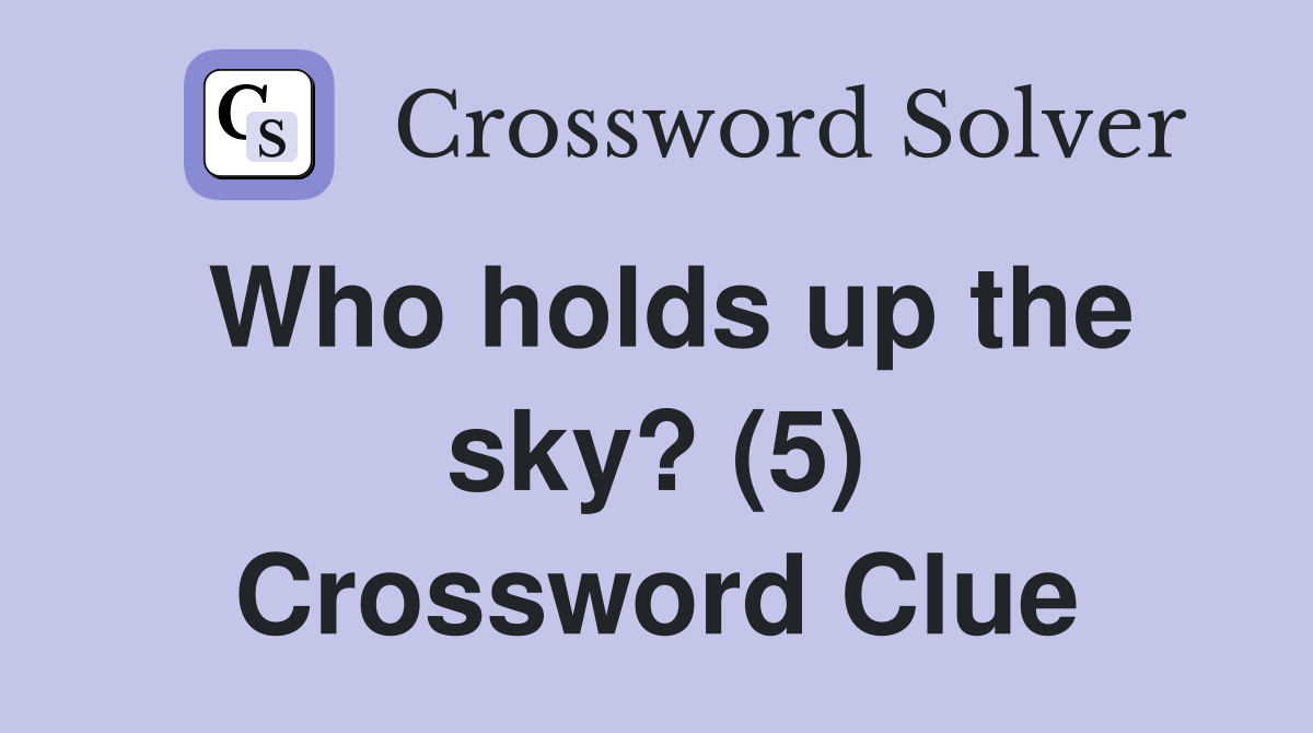 Who holds up the sky? (5) Crossword Clue Answers Crossword Solver